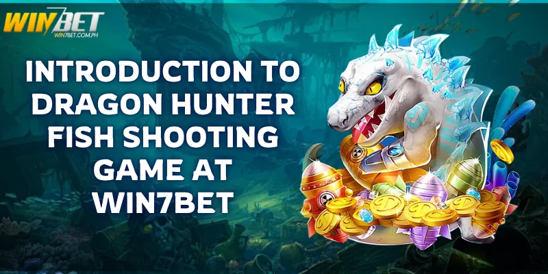 introduction to dragon hunter fish shooting game at Win7Bet