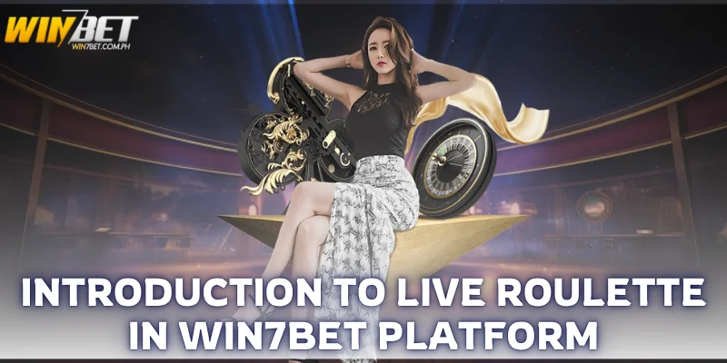 introduction to live roulette in Win7Bet platform